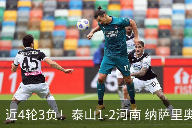 近4轮3负！泰山1-2河南 纳萨里奥传射 河南终结17年客场不胜泰山